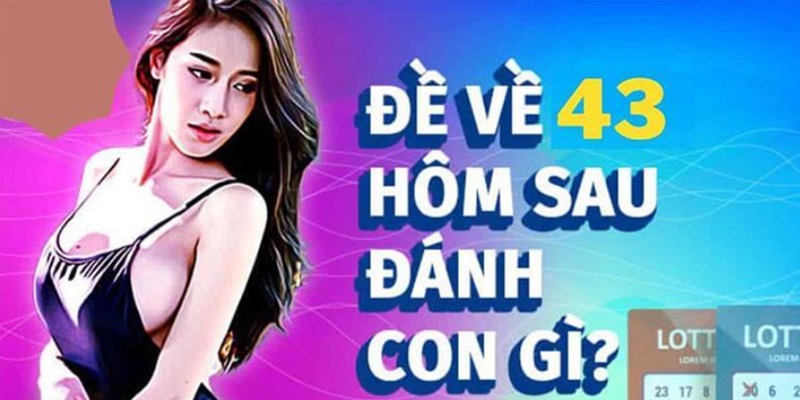 Đề về 43 hôm sau đánh con gì tại xổ số 78Win? 