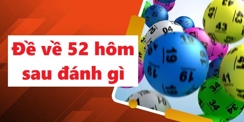 Đề về 52 hôm sau đánh gì? 