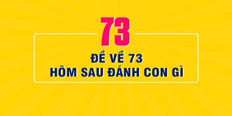 Đề về 73 hôm sau đánh con gì hốt thưởng từ 78Win 