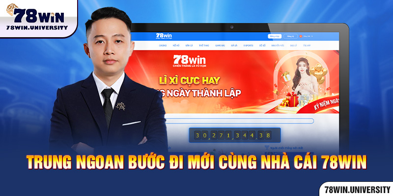 Trung Ngoan bước đi mới cùng nhà cái 78Win